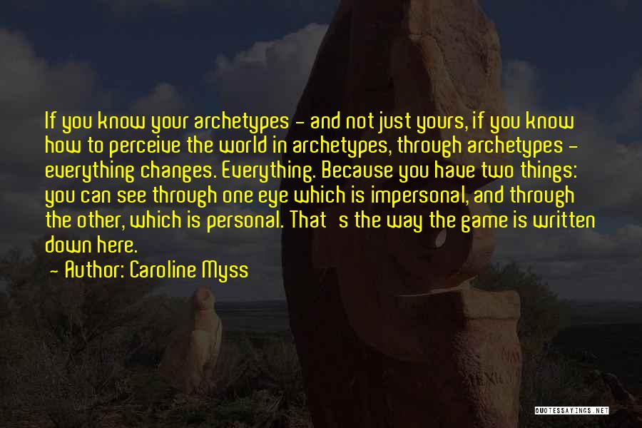 Caroline Myss Quotes: If You Know Your Archetypes - And Not Just Yours, If You Know How To Perceive The World In Archetypes,