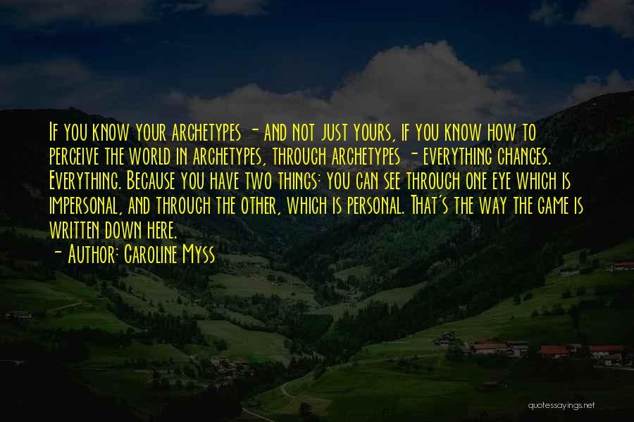 Caroline Myss Quotes: If You Know Your Archetypes - And Not Just Yours, If You Know How To Perceive The World In Archetypes,