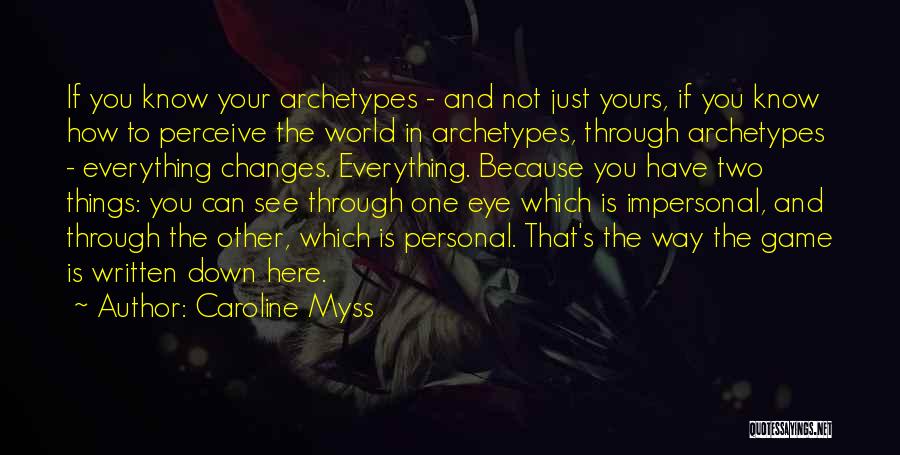 Caroline Myss Quotes: If You Know Your Archetypes - And Not Just Yours, If You Know How To Perceive The World In Archetypes,