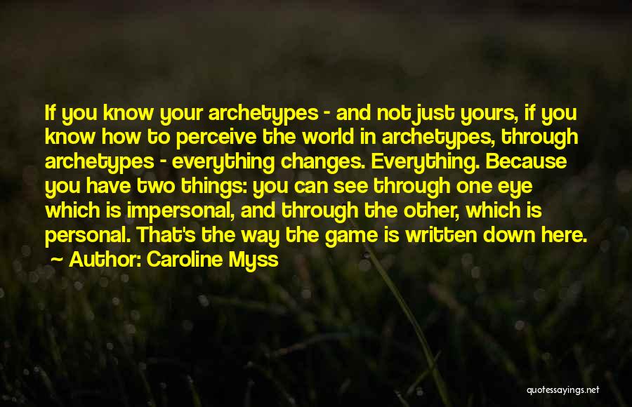 Caroline Myss Quotes: If You Know Your Archetypes - And Not Just Yours, If You Know How To Perceive The World In Archetypes,