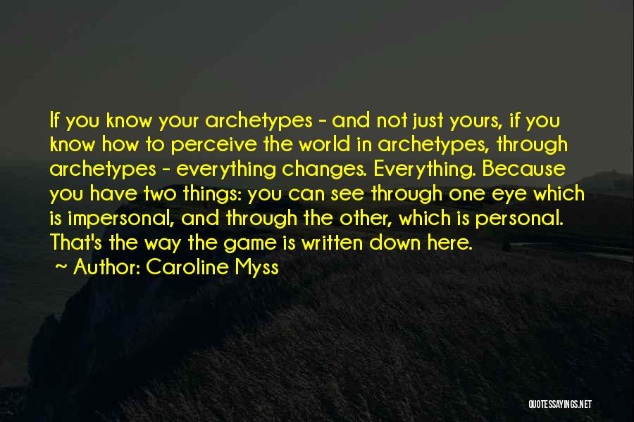 Caroline Myss Quotes: If You Know Your Archetypes - And Not Just Yours, If You Know How To Perceive The World In Archetypes,