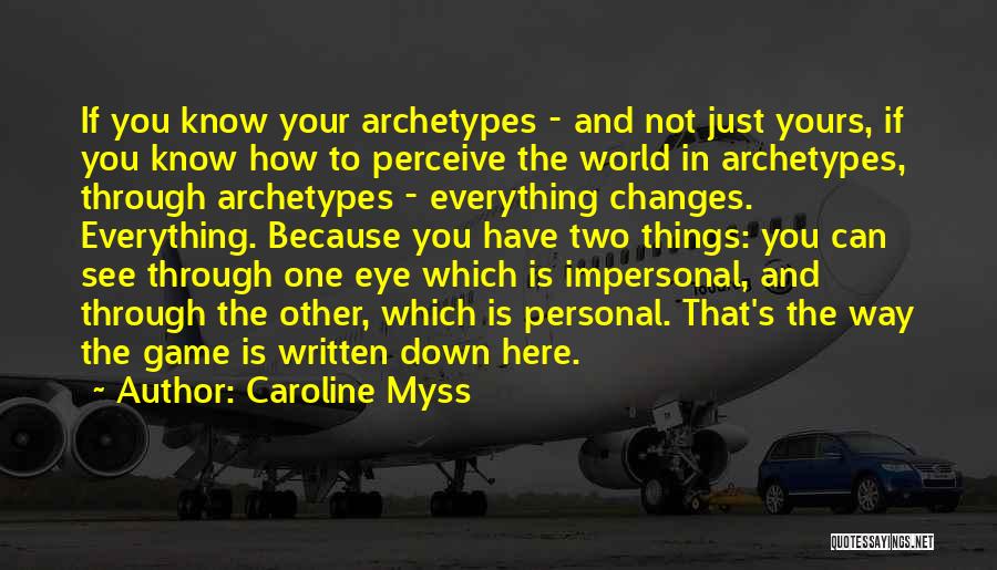 Caroline Myss Quotes: If You Know Your Archetypes - And Not Just Yours, If You Know How To Perceive The World In Archetypes,