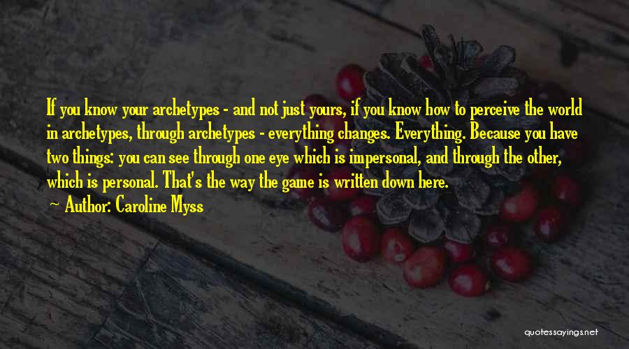 Caroline Myss Quotes: If You Know Your Archetypes - And Not Just Yours, If You Know How To Perceive The World In Archetypes,