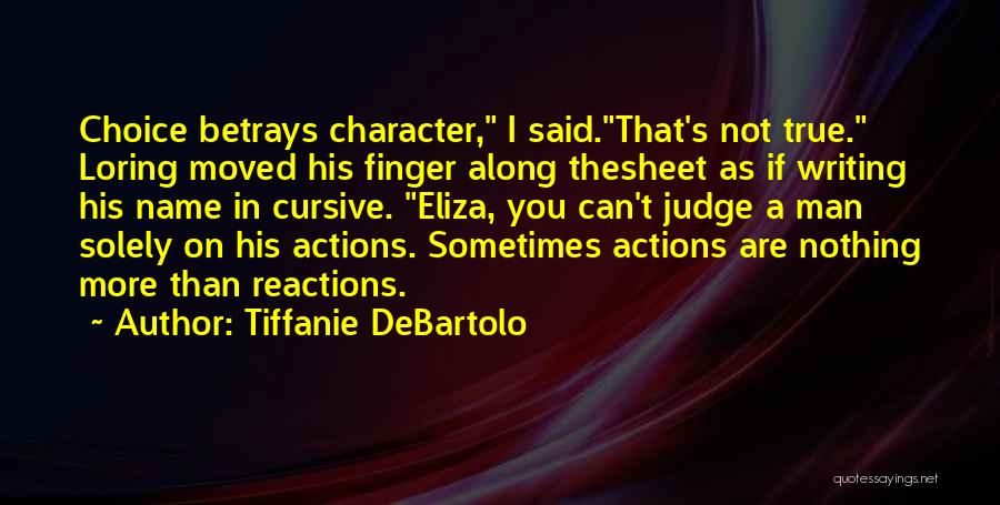 Tiffanie DeBartolo Quotes: Choice Betrays Character, I Said.that's Not True. Loring Moved His Finger Along Thesheet As If Writing His Name In Cursive.