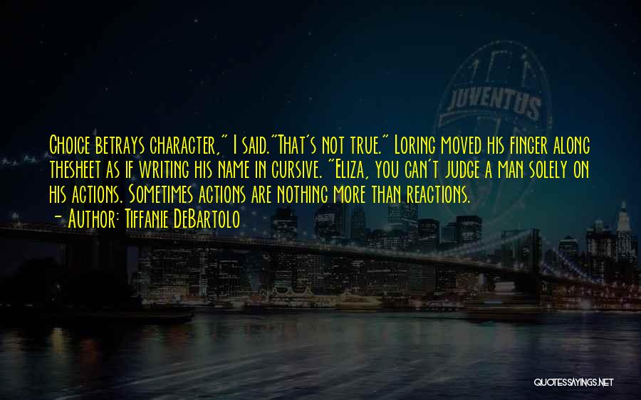 Tiffanie DeBartolo Quotes: Choice Betrays Character, I Said.that's Not True. Loring Moved His Finger Along Thesheet As If Writing His Name In Cursive.