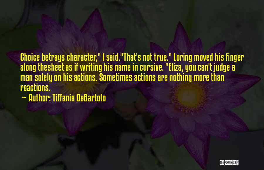 Tiffanie DeBartolo Quotes: Choice Betrays Character, I Said.that's Not True. Loring Moved His Finger Along Thesheet As If Writing His Name In Cursive.