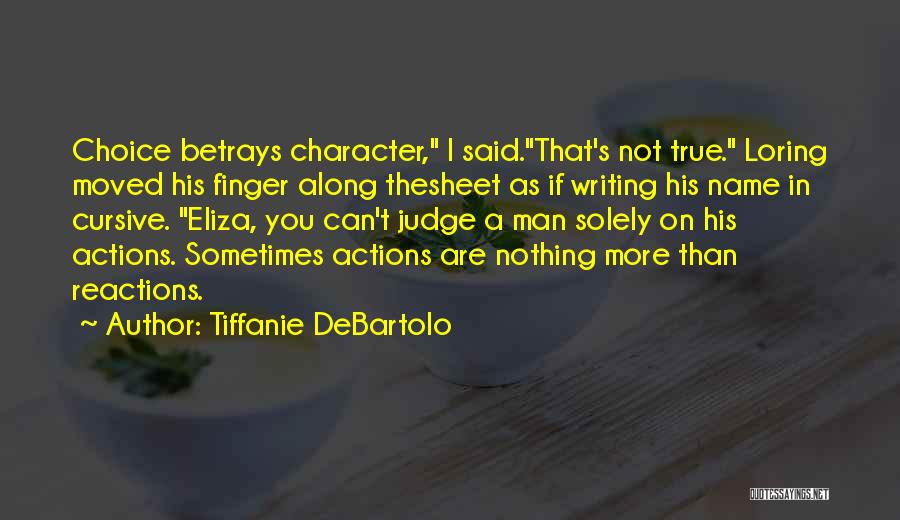 Tiffanie DeBartolo Quotes: Choice Betrays Character, I Said.that's Not True. Loring Moved His Finger Along Thesheet As If Writing His Name In Cursive.