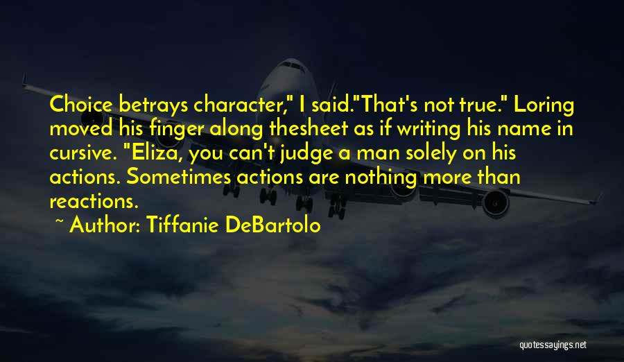 Tiffanie DeBartolo Quotes: Choice Betrays Character, I Said.that's Not True. Loring Moved His Finger Along Thesheet As If Writing His Name In Cursive.