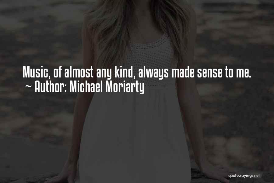 Michael Moriarty Quotes: Music, Of Almost Any Kind, Always Made Sense To Me.