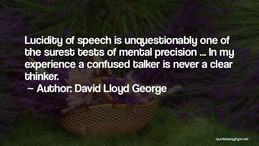 David Lloyd George Quotes: Lucidity Of Speech Is Unquestionably One Of The Surest Tests Of Mental Precision ... In My Experience A Confused Talker