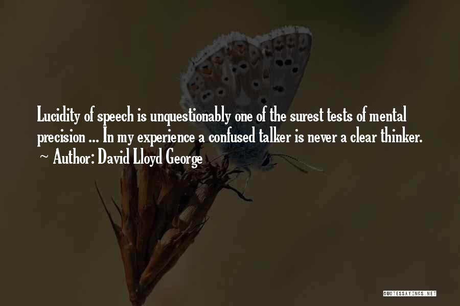 David Lloyd George Quotes: Lucidity Of Speech Is Unquestionably One Of The Surest Tests Of Mental Precision ... In My Experience A Confused Talker