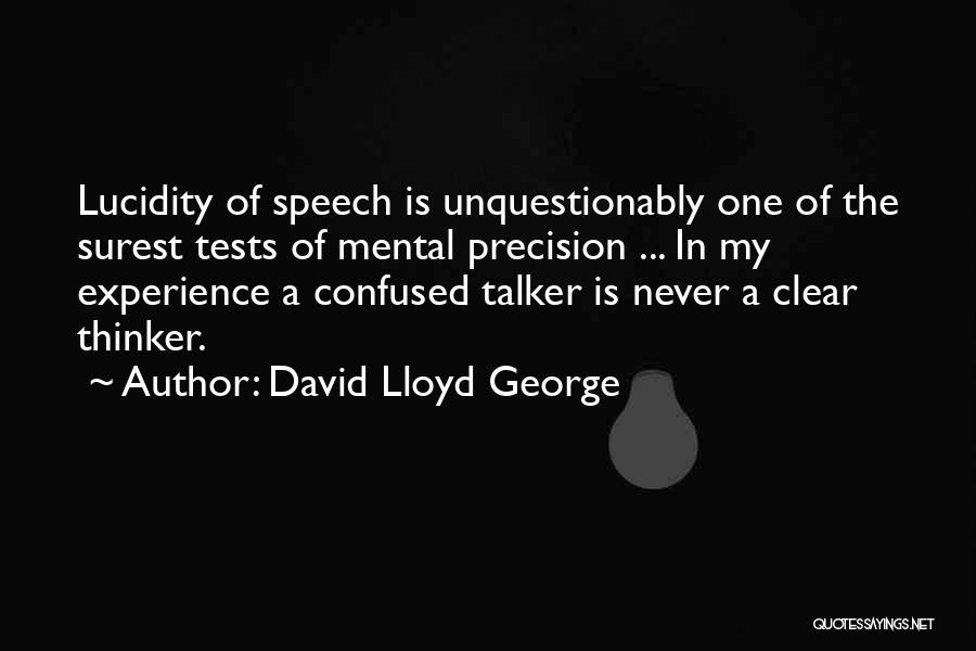 David Lloyd George Quotes: Lucidity Of Speech Is Unquestionably One Of The Surest Tests Of Mental Precision ... In My Experience A Confused Talker