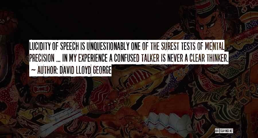 David Lloyd George Quotes: Lucidity Of Speech Is Unquestionably One Of The Surest Tests Of Mental Precision ... In My Experience A Confused Talker