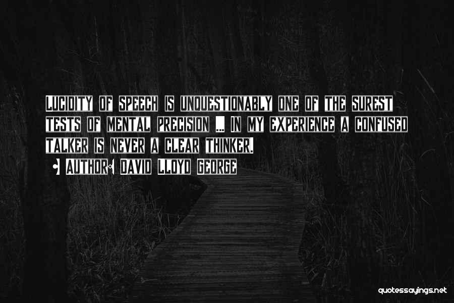 David Lloyd George Quotes: Lucidity Of Speech Is Unquestionably One Of The Surest Tests Of Mental Precision ... In My Experience A Confused Talker
