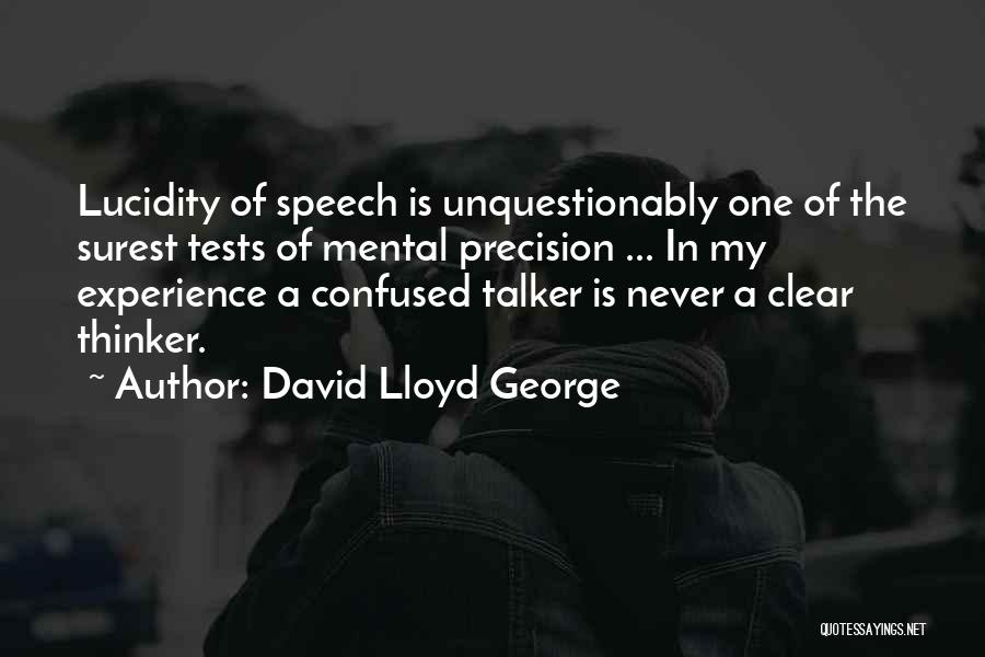 David Lloyd George Quotes: Lucidity Of Speech Is Unquestionably One Of The Surest Tests Of Mental Precision ... In My Experience A Confused Talker