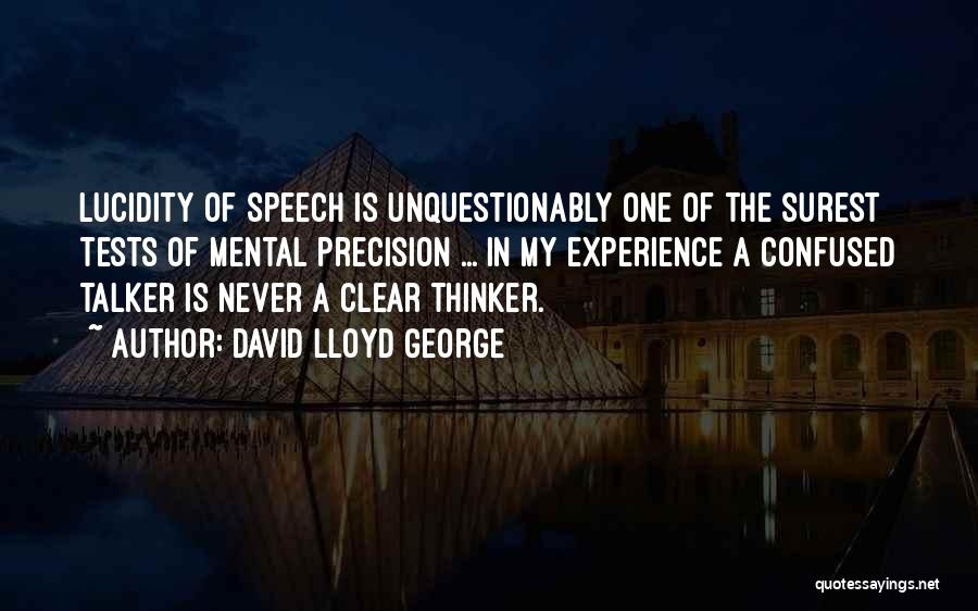 David Lloyd George Quotes: Lucidity Of Speech Is Unquestionably One Of The Surest Tests Of Mental Precision ... In My Experience A Confused Talker