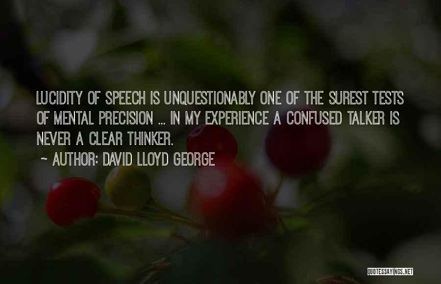 David Lloyd George Quotes: Lucidity Of Speech Is Unquestionably One Of The Surest Tests Of Mental Precision ... In My Experience A Confused Talker