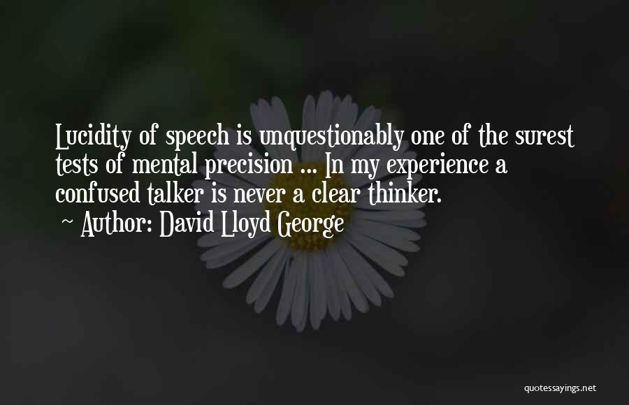 David Lloyd George Quotes: Lucidity Of Speech Is Unquestionably One Of The Surest Tests Of Mental Precision ... In My Experience A Confused Talker