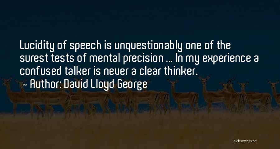 David Lloyd George Quotes: Lucidity Of Speech Is Unquestionably One Of The Surest Tests Of Mental Precision ... In My Experience A Confused Talker