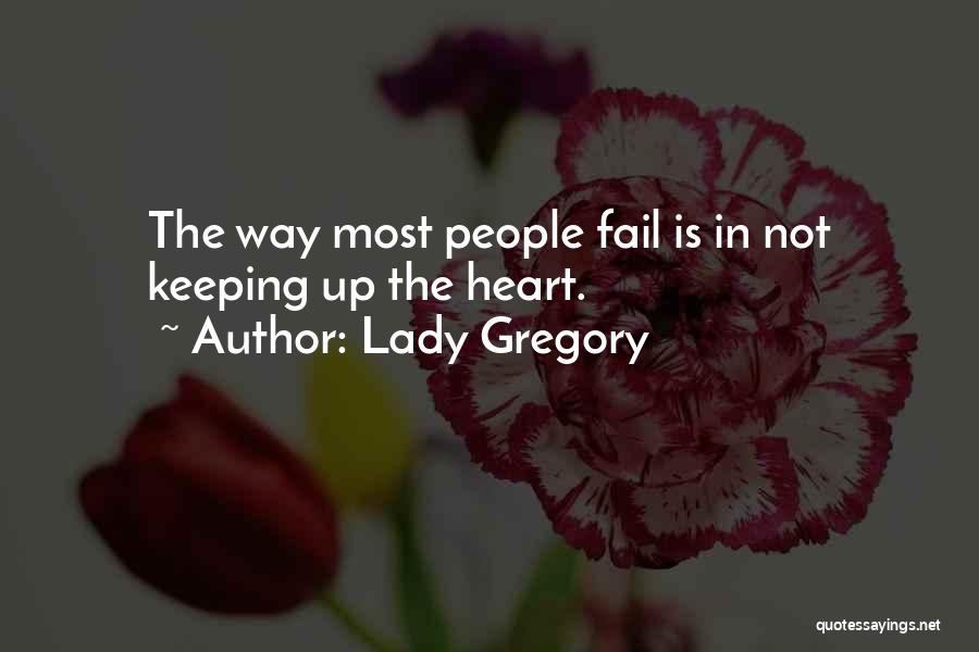 Lady Gregory Quotes: The Way Most People Fail Is In Not Keeping Up The Heart.