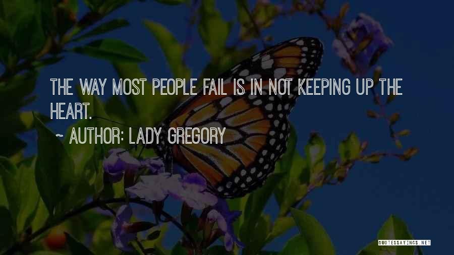 Lady Gregory Quotes: The Way Most People Fail Is In Not Keeping Up The Heart.