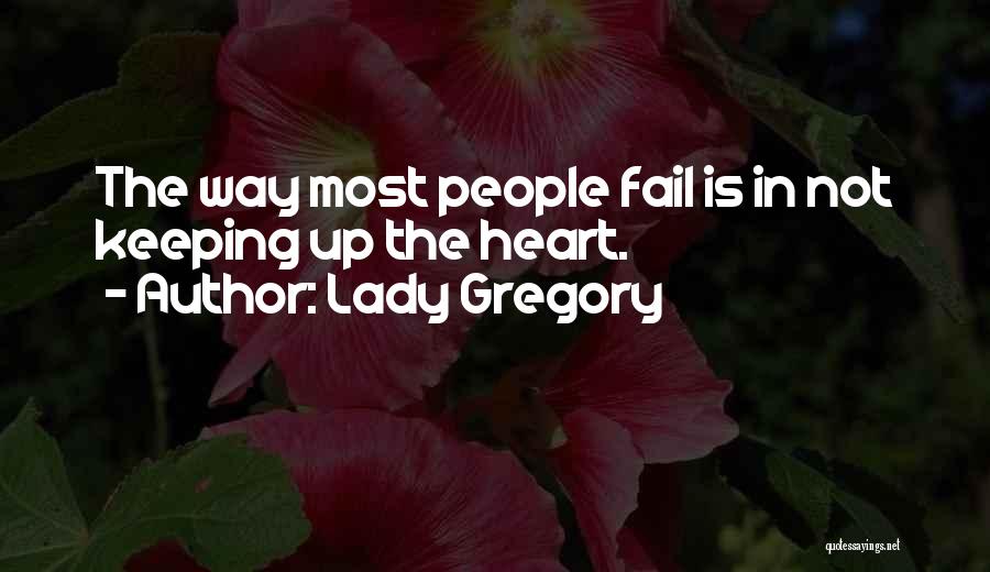 Lady Gregory Quotes: The Way Most People Fail Is In Not Keeping Up The Heart.