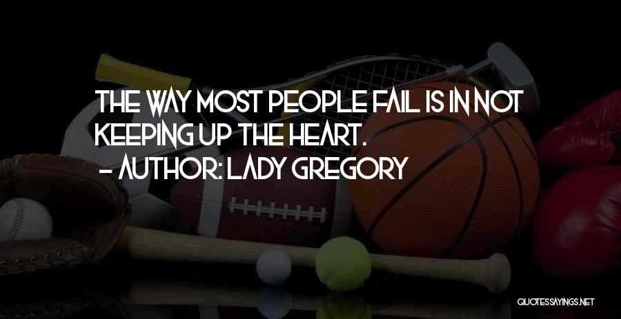 Lady Gregory Quotes: The Way Most People Fail Is In Not Keeping Up The Heart.