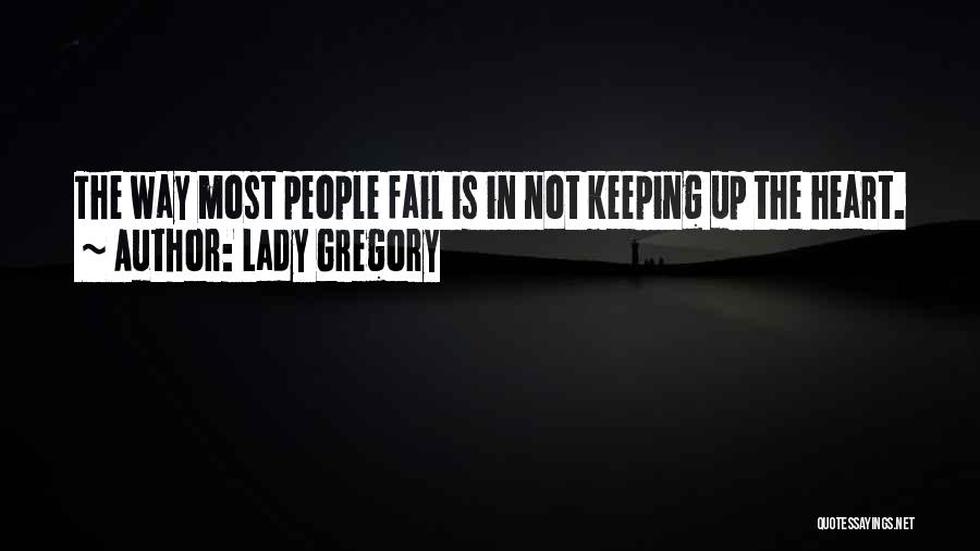 Lady Gregory Quotes: The Way Most People Fail Is In Not Keeping Up The Heart.