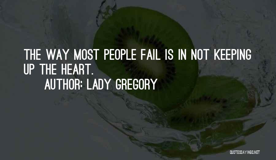 Lady Gregory Quotes: The Way Most People Fail Is In Not Keeping Up The Heart.