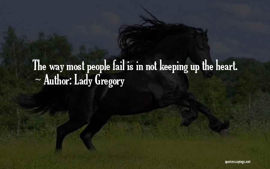 Lady Gregory Quotes: The Way Most People Fail Is In Not Keeping Up The Heart.