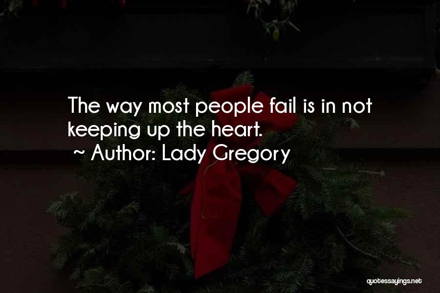 Lady Gregory Quotes: The Way Most People Fail Is In Not Keeping Up The Heart.