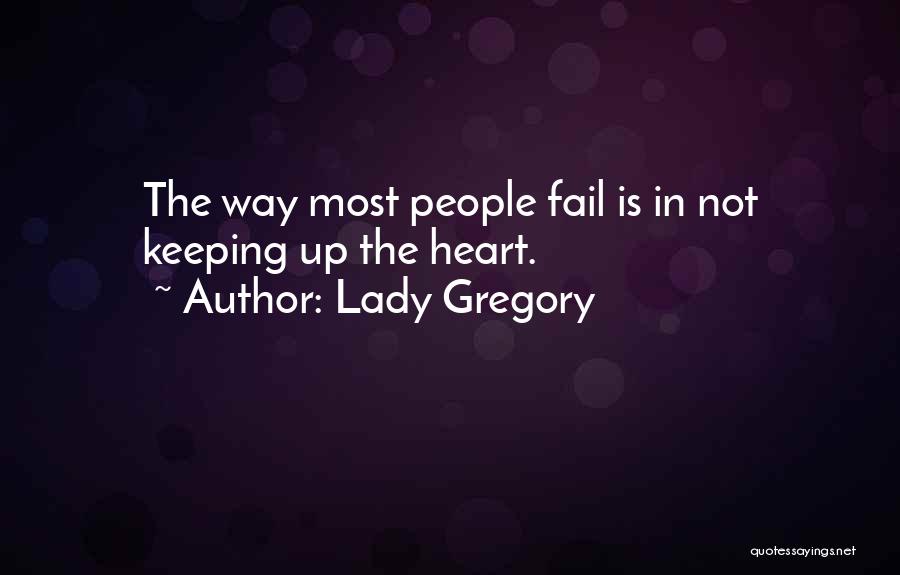 Lady Gregory Quotes: The Way Most People Fail Is In Not Keeping Up The Heart.