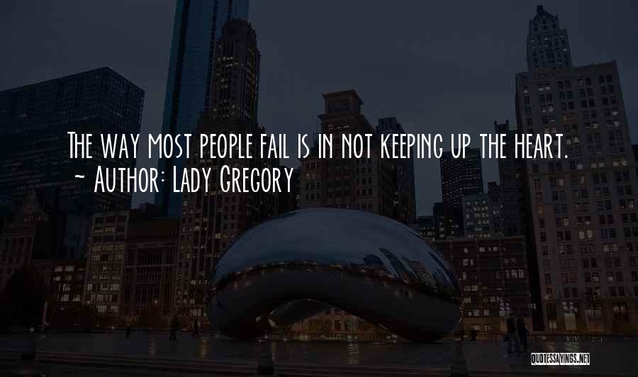 Lady Gregory Quotes: The Way Most People Fail Is In Not Keeping Up The Heart.