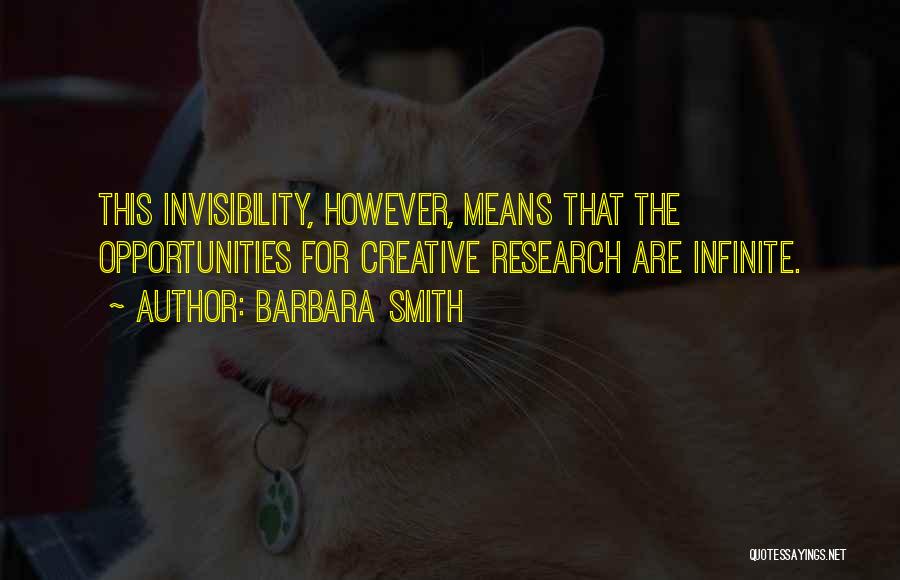 Barbara Smith Quotes: This Invisibility, However, Means That The Opportunities For Creative Research Are Infinite.