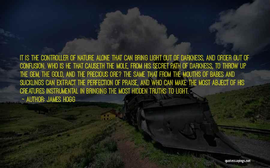 James Hogg Quotes: It Is The Controller Of Nature Alone That Can Bring Light Out Of Darkness, And Order Out Of Confusion. Who