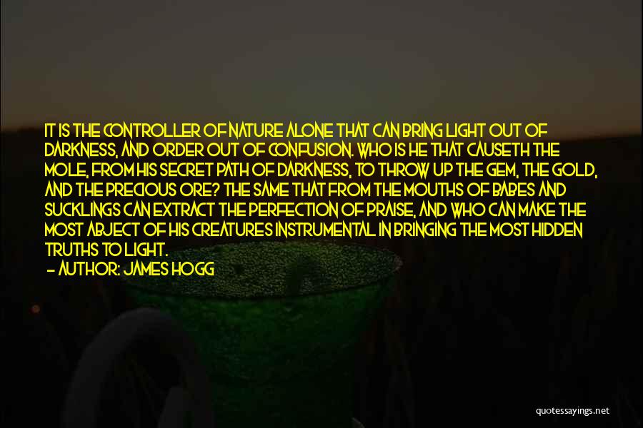 James Hogg Quotes: It Is The Controller Of Nature Alone That Can Bring Light Out Of Darkness, And Order Out Of Confusion. Who