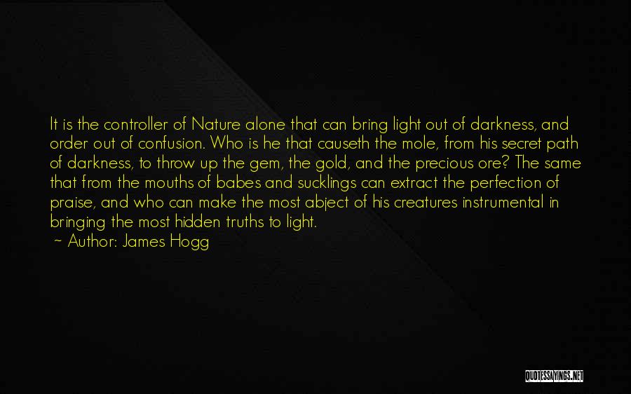 James Hogg Quotes: It Is The Controller Of Nature Alone That Can Bring Light Out Of Darkness, And Order Out Of Confusion. Who