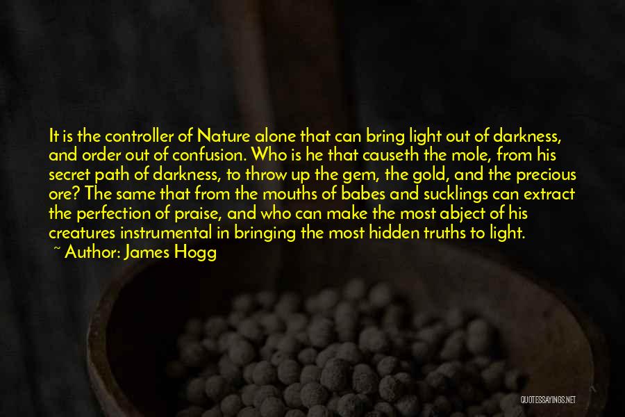 James Hogg Quotes: It Is The Controller Of Nature Alone That Can Bring Light Out Of Darkness, And Order Out Of Confusion. Who