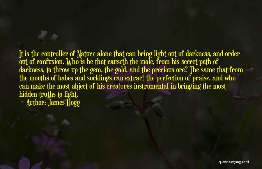 James Hogg Quotes: It Is The Controller Of Nature Alone That Can Bring Light Out Of Darkness, And Order Out Of Confusion. Who