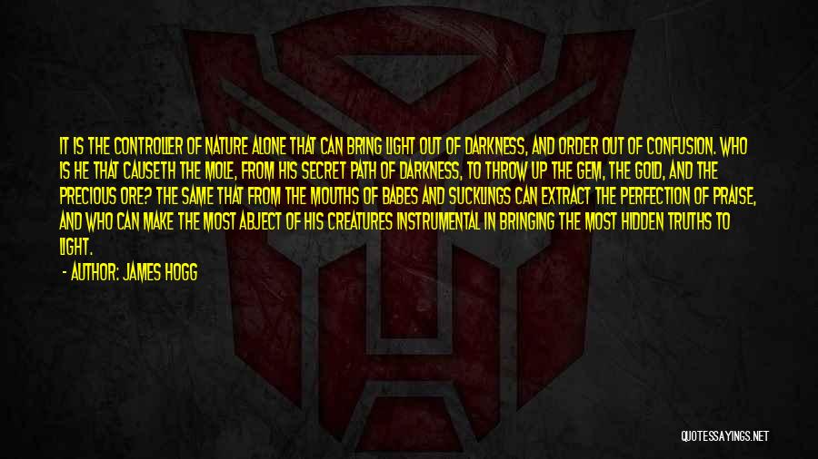James Hogg Quotes: It Is The Controller Of Nature Alone That Can Bring Light Out Of Darkness, And Order Out Of Confusion. Who