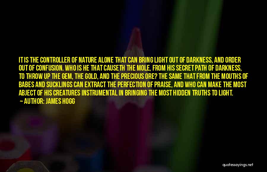 James Hogg Quotes: It Is The Controller Of Nature Alone That Can Bring Light Out Of Darkness, And Order Out Of Confusion. Who