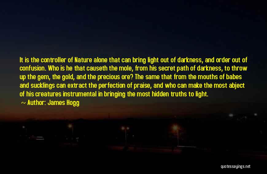 James Hogg Quotes: It Is The Controller Of Nature Alone That Can Bring Light Out Of Darkness, And Order Out Of Confusion. Who