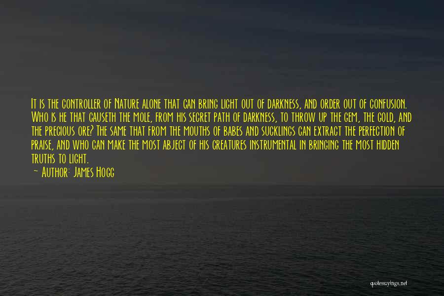 James Hogg Quotes: It Is The Controller Of Nature Alone That Can Bring Light Out Of Darkness, And Order Out Of Confusion. Who