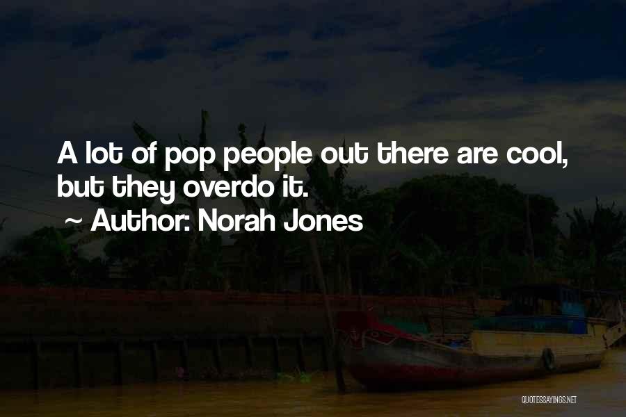 Norah Jones Quotes: A Lot Of Pop People Out There Are Cool, But They Overdo It.