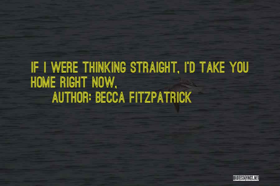 Becca Fitzpatrick Quotes: If I Were Thinking Straight, I'd Take You Home Right Now,