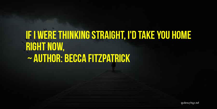 Becca Fitzpatrick Quotes: If I Were Thinking Straight, I'd Take You Home Right Now,