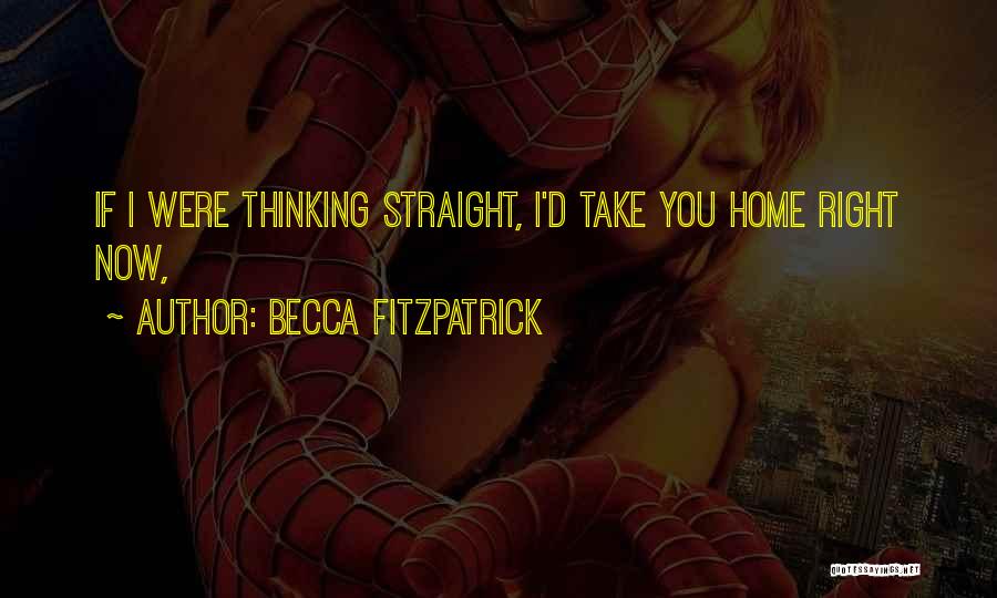 Becca Fitzpatrick Quotes: If I Were Thinking Straight, I'd Take You Home Right Now,