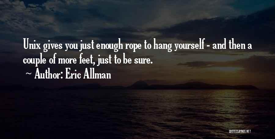 Eric Allman Quotes: Unix Gives You Just Enough Rope To Hang Yourself - And Then A Couple Of More Feet, Just To Be