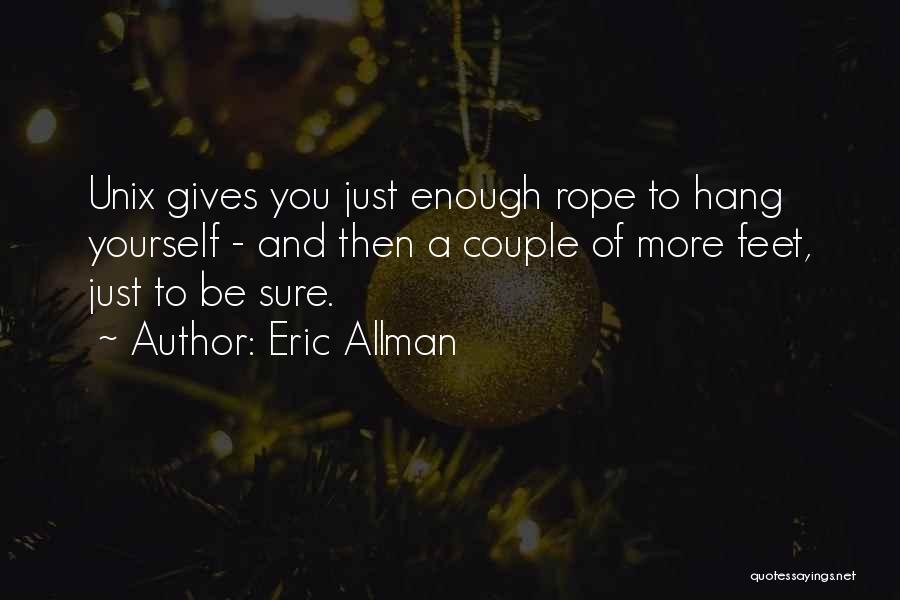 Eric Allman Quotes: Unix Gives You Just Enough Rope To Hang Yourself - And Then A Couple Of More Feet, Just To Be