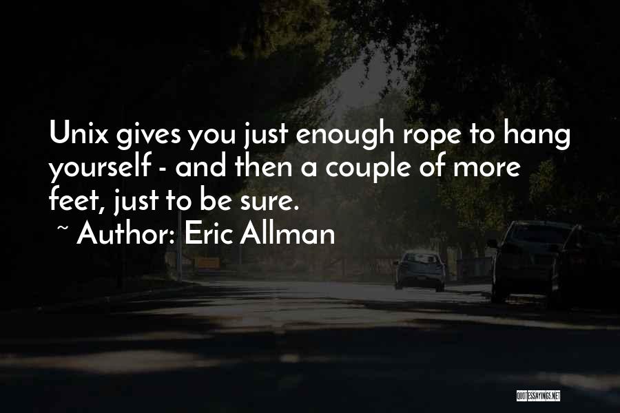 Eric Allman Quotes: Unix Gives You Just Enough Rope To Hang Yourself - And Then A Couple Of More Feet, Just To Be
